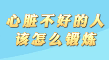 【名醫(yī)面對面之心臟100問】心臟不好的人該怎么鍛煉？