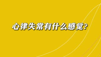 【名醫(yī)面對面之心臟100問】心律失常有什么感覺？
