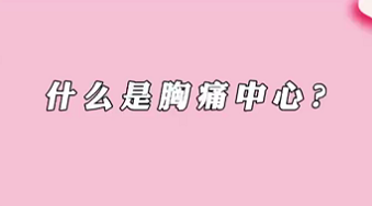 【名醫(yī)面對面之心臟100問】什么是胸痛中心？