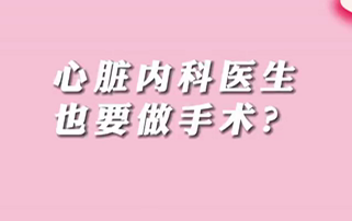 【名醫(yī)面對(duì)面之心臟100問(wèn)】心臟內(nèi)科醫(yī)生也要做手術(shù)？