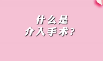 【名醫(yī)面對(duì)面之心臟100問(wèn)】什么是介入手術(shù)？