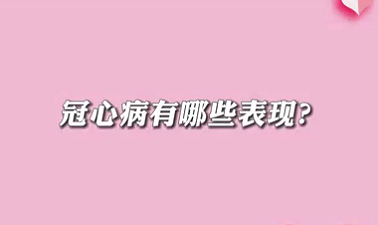 【名醫(yī)面對(duì)面之心臟100問】冠心病有哪些表現(xiàn)？