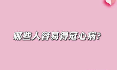 【名醫(yī)面對(duì)面之心臟100問】哪些人容易得冠心??？