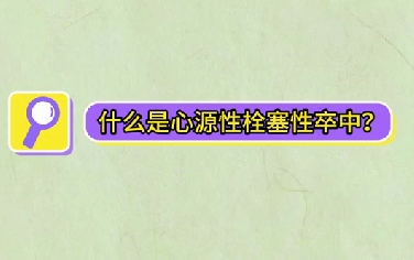 什么是心源性栓塞性卒中？