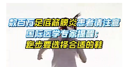 每年新生數(shù)百萬足底筋膜炎患者！國際醫(yī)學(xué)專家提醒：跑步要選擇合適的鞋